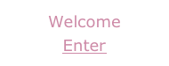 Welcome
Enter